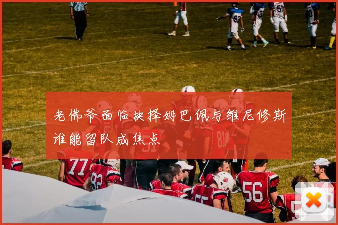老佛爷面临抉择姆巴佩与维尼修斯谁能留队成焦点